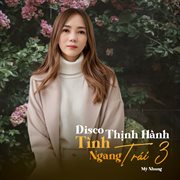 Disco Thịnh Hành - Tình Ngang Trái 3 : Tình Ngang Trái 3 cover image cdn