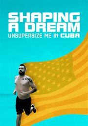 Shaping a Dream: Unsupersize Me in Cuba : Unsupersize Me in Cuba cover image cdn