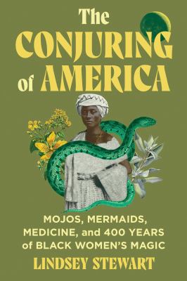The conjuring of America : mojos, mermaids, medicine, and 400 years of black women's magic  cover image cdn