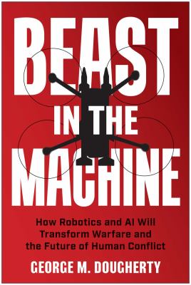 Beast in the machine : how robotics and AI will transform warfare and the future of human conflict  cover image cdn