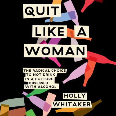 Quit Like a Woman The Radical Choice to Not Drink in a Culture Obsessed with Alcohol  cover image cdn