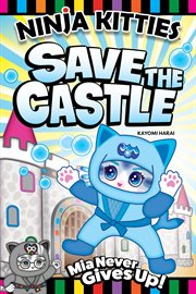 Ninja Kitties: Save the Castle: Mia Never Gives Up! cover image cdn