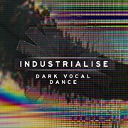 Industrialise - Dark Vocal Dance cover image cdn
