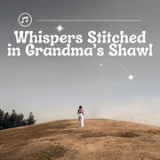 Whispers Stitched In Grandma's Shawl cover image cdn