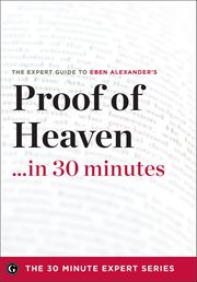 Proof of Heaven . . . in 30 Minutes : The Expert Guide to Eben Alexander's Critically Acclaimed Book cover image cdn