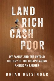 Land Rich, Cash Poor : My Family and the Untold History of the Disappearing American Farmer cover image cdn