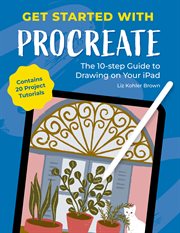 Get Started With Procreate : The 10-step Guide to Drawing on Your Ipad: Contains 20 Project Tutorials cover image cdn