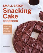 Small-Batch Snacking Cake Cookbook : 75 Quick-Prep Recipes to Satisfy Your Sweet Tooth cover image cdn