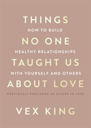 Things No One Taught Us About Love : How to Build Healthy Relationships with Yourself and Others cover image cdn