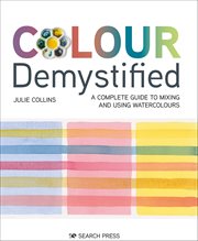 Colour Demystified : A Complete Guide to Mixing and Using Watercolours cover image cdn