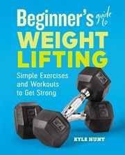 Beginner's Guide to Weight Lifting : Simple Exercises and Workouts to Get Strong cover image cdn