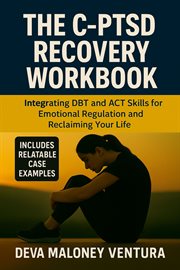 The C-PTSD Recovery Workbook : Integrating Dbt and Act Skills for Emotional Regulation and Reclaiming Your Life cover image cdn