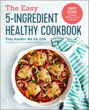 The Easy 5-Ingredient Healthy Cookbook : Simple Recipes to Make Healthy Eating Delicious cover image cdn