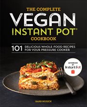 The Complete Vegan Instant Pot Cookbook : 101 Delicious Whole-food Recipes for Your Pressure Cooker cover image cdn