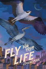 Fly for Your Life : A Hawk and a Heron Risk Everything for Each Other cover image cdn