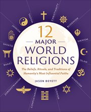 12 Major World Religions : The Beliefs, Rituals, and Traditions of Humanity's Most Influential Faiths cover image cdn
