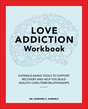 Love Addiction Workbook : Evidence-based Tools to Support Recovery and Help You Build Healthy Long-term Relationships cover image cdn