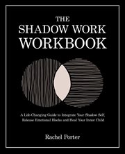 The Shadow Work Workbook : A Life-changing Guide to Integrate Your Shadow Self, Release Emotional Blocks and Heal Your Inner Ch cover image cdn
