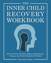 The Inner Child Recovery Workbook : Move on From the Past, Address Abandonment Trauma, and Achieve Emotional Freedom cover image cdn