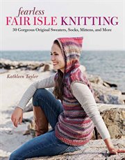 Fearless Fair Isle Knitting : 30 Gorgeous Original Sweaters, Socks, Mittens, and More cover image cdn
