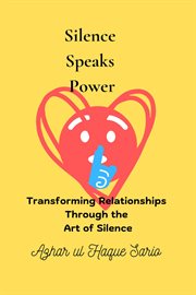 Silence Speaks Power : Transforming Relationships Through the Art of Silence cover image cdn