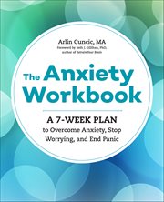 The Anxiety Workbook : A 7-week Plan to Overcome Anxiety, Stop Worrying, and End Panic cover image cdn