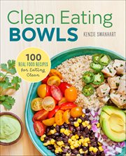Clean Eating Bowls : 100 Real Food Recipes for Eating Clean cover image cdn