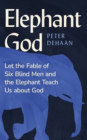 Elephant God : Let the Fable of Six Blind Men and the Elephant Teach Us About God cover image cdn