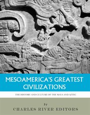 Mesoamerica's Greatest Civilizations : The History and Culture of the Maya and Aztec cover image cdn