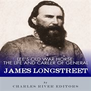 Lee's Old War Horse : Tlee's Old War Horse: The Life and Career of General James Longstreet cover image cdn