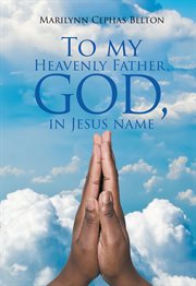 To My Heavenly Father, God, in Jesus Name cover image cdn