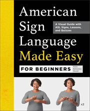 American Sign Language Made Easy for Beginners : A Visual Guide With Asl Signs, Lessons, and Quizzes cover image cdn