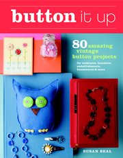 Button It Up : 80 Amazing Vintage Button Projects for Necklaces, Bracelets, Embellishments, Housewares, and More cover image cdn