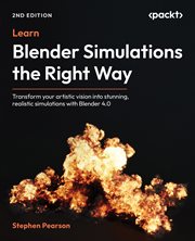 Learn Blender Simulations the Right Way : Transform Your Artistic Vision Into Stunning, Realistic Simulations With Blender 4.0 cover image cdn