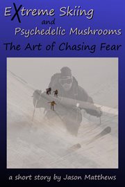 Extreme Skiing and Psychedelic Mushrooms: The Art of Chasing Fear cover image cdn