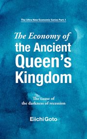 The Economy of the Ancient Queen's Kingdom : The Cause of the Darkness of Recession cover image cdn