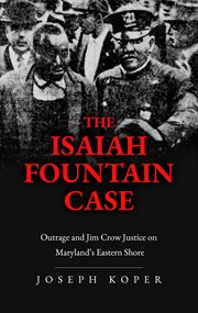 The Isaiah Fountain Case : Outrage and Jim Crow Justice on Maryland's Eastern Shore cover image cdn