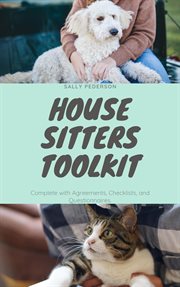 House Sitters Tool Kit for Pet Sitting - Complete With Agreements, Checklists, and Questionnaires : House and Pet Sitting - the Complete Set, #3 cover image cdn