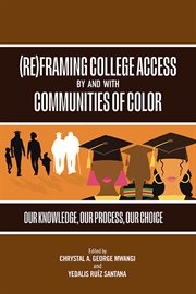 (Re)Framing College Access by and With Communities of Color : Our Knowledge, Our Process, Our Choice cover image cdn