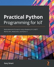 Practical Python Programming for IoT : Build Advanced Iot Projects Using a Raspberry Pi 4, Mqtt, Restful Apis, Websockets, and Python 3 cover image cdn