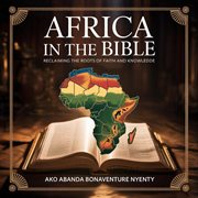 Africa in the Bible: Reclaiming the Roots of Faith and Knowledge cover image cdn