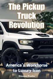 The Pickup Truck Revolution : America's Workhorse to Luxury Icon cover image cdn