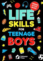 Life Skills for Teenage Boys Advice on Being More Confident, Dating, Managing Your Money, Dealin cover image cdn