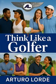 Think Like a Golfer : How to Explain My Love for Golf to My Wife or Significant Other cover image cdn