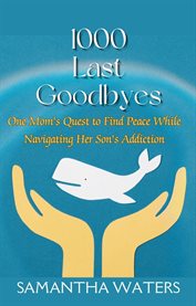1000 Last Goodbyes : One Mom's Quest to Find Peace While Navigating Her Son's Addiction cover image cdn