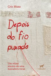 Depois Do Fio Puxado : Um Relato Sincero De Uma Buscadora Voraz cover image cdn