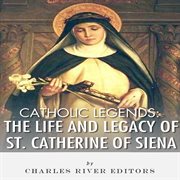 Catholic Legends : The Life and Legacy of St. Catherine of Siena cover image cdn