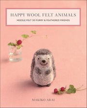 Happy Wool Felt Animals : Needle Felt 30 Furry & Feathered Friends cover image cdn