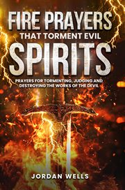 Fire Prayers That Torment Evil Spirits : Prayers for Tormenting, Judging and Destroying the Works of the Devil cover image cdn