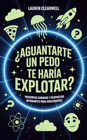 ¿Aguantarte un pedo te haría explotar? : Preguntas Curiosas Y Respuestas Intrigantes Para Adolescentes cover image cdn